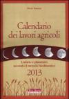Calendario dei lavori agricoli 2013. Lunario e planetario secondo il metodo biodinamico