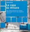 La casa su misura. 100 schede pratiche per arredare. 1000 disegni tecnici per progettare