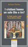 I cristiani hanno un solo Dio o tre? La trinità: nascita e senso di una dottrina cristiana