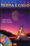 Canti tra terra e cielo. Gli indiani del nord: dalla tradizione canadese alle sonorità celtiche. Con CD Audio