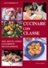 Cucinare con classe. Menu, ricette e consigli per cene raffinate