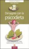 Dimagrire con la psicodieta. Come diventare più magri trasformando la propria vita