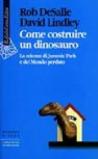 Come costruire un dinosauro. La scienza di Jurassic park e del Mondo perduto