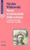 Storia sentimentale della scienza. Le passioni all'origine del pensiero scientifico