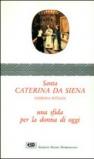 Santa Caterina da Siena. Patrona d'Italia. Una sfida per la donna di oggi