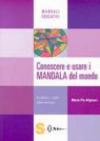 Conoscere e usare i mandala del mondo. Le forme e i colori delle emozioni