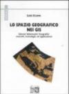 Lo spazio geografico nei GIS. Conoscenza, analisi e rappresentazione nell'utilizzo dei sistemi informativi geografici