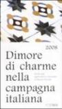 Dimore di charme nella campagna italiana 2008. Guida agli agriturismo romantici