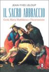 Il sacro abbraccio. Gesù, Maria Maddalena e l'Incarnazione