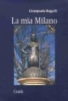 La mia Milano. Storie di luoghi, di gente e di fantasmi