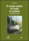 Il vecchio mulino ad acqua in Calabria. La tecnica, la storia