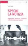 Spegni la notizia. Distrazioni, rimozioni, omissioni nell'informazione italiana