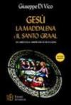 Gesù, la Maddalena e il Santo Graal. Un libro dalle sorprendenti rivelazioni