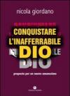 Conquistare l'inafferrabile Dio. Proposta per un nuovo umanesimo