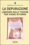 La depurazione. Liberarsi dalle tossine per vivere in forma