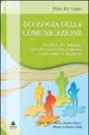 Ecologia della comunicazione. Tecniche per dialogare con efficacia, evitare malintesi e trasformare le negatività