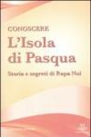 Conoscere l'Isola di Pasqua. Storia e segreti di Rapa Nui