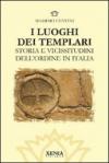 I luoghi dei templari. Storia e vicissitudini dell'Ordine in Italia. Ediz. illustrata