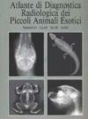 Atlante di diagnostica radiologica dei piccoli animali esotici. Mammiferi, uccelli, rettili, anfibi