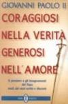 Coraggiosi nella verità generosi nell'amore. Il pensiero e gli insegnamenti del papa tratti dai suoi scritti e discorsi