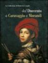 La collezione di Roberto Longhi dal Duecento a Caravaggio a Morandi. Ediz. illustrata