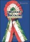 Orgoglio tricolore. L'avventurosa nascita della nostra bandiera