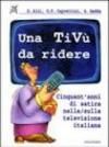 Una tivù da ridere. Cinquant'anni di satira nella/sulla televisione italiana