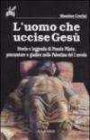 L'uomo che uccise Gesù. Storia e leggenda di Ponzio Pilato, procuratore e giudice nella Palestina del I secolo