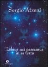 Lèbius nci passamus in sa terra (Passavamo sulla terra leggeri). Testo sardo