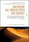Donne al seguito di Gesù. «C'erano anche alcune donne... che lo seguivano e lo servivano» Mc 15,40-41