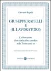 Giuseppe Rapelli e «Il Lavoratore». La formazione di un sindacalista cattolico nella Torino anni '20. Con la ristampa anastatica della rivista «Il lavoratore»