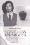 Steve Jobs. Affamati e folli. L'epopea del genio di Apple e il suo testamento alle generazioni future