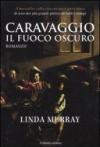 Caravaggio. Il fuoco oscuro