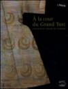 A la cour du gran turc. Caftans du palais de Topkapi. Catalogo della mostra (Parigi, 11 ottobre 2009-18 gennaio 2010)