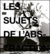 LES SUJETS DE L'ABSTRACTION. PEINTURE NON FIGURATIVE DE