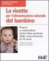 Le ricette per l'alimentazione naturale del bambino. Pranzi e merendine: tante idee gustose dallo svezzamento ai 10 anni