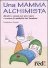 Una mamma alchimista. Ricette e menù per prevenire e curare le malattie dei bambini