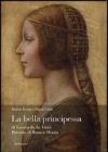 La bella principessa di Leonardo da Vinci. Ritratto di Bianca Sforza. Ediz. illustrata