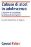 L'abuso di alcol in adolescenza. L'illusione di un conforto, la certezza di un inganno