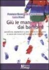 Giù le mani dai bambini. Iperattività, depressione e altre «moderne» malattie: la salute dei minori e il marketing del farmaco