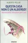 Questa casa non è un albergo! Adolescenti: istruzioni per l'uso