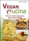 Il vegan in cucina. Oltre 300 ricette senza carne, pesce, uova e latticini