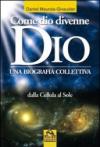 Come dio divenne dio. Una biografia collettiva. Dalle cellule al sole