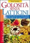 Golosità senza latticini. Tante ricette naturali senza l'utilizzo di latte e derivati