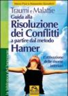 Traumi e malattie. Guida alla risoluzione dei conflitti a partire dal metodo Hamer. L'attivazione delle risorse interiori