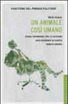 Un animale così umano. Come l'ambiente che ci circonda può cambiare la nostra natura umana