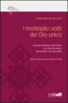 I molteplici volti del dio unico. Dialogo ebraico-cristiano: una sfida all'esegesi, alla teologia e alla spiritualità