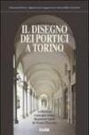 Il disegno dei portici a Torino. Architettura e immagine urbana dei percorsi coperti da Vitozzi a Piacentini