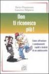 Non ti riconosco più! Come affrontare i cambiamenti rapidi e brutali di un adolescente