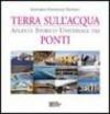 Terra sull'acqua. Atlante storico universale dei ponti